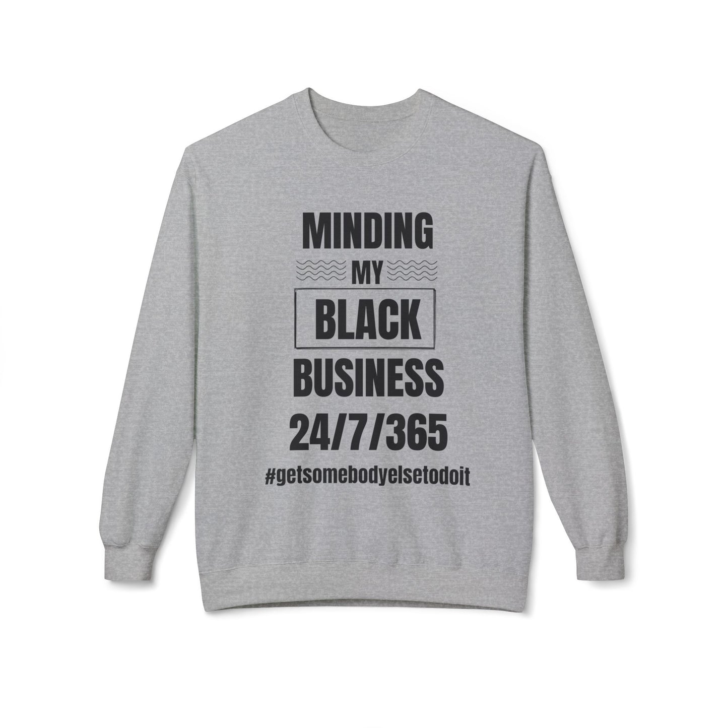 Minding My Black Business 24/7/365 Sweatshirt - Unisex Midweight Softstyle Fleece Crewneck Sweatshirt - White, Grey, Military Green w/Black Letters