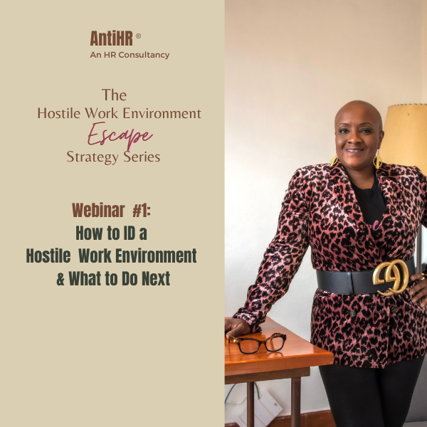 AntiHR Hostile Work Environment Escape Strategy Series Webinar 1 – How to ID a Hostile Work Environment & What to Do Next