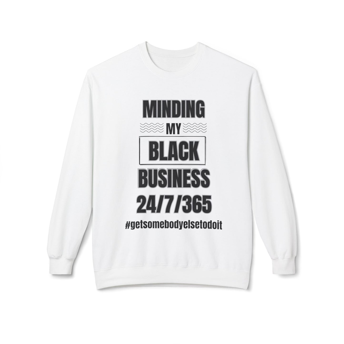 Minding My Black Business 24/7/365 Sweatshirt - Unisex Midweight Softstyle Fleece Crewneck Sweatshirt - White, Grey, Military Green w/Black Letters