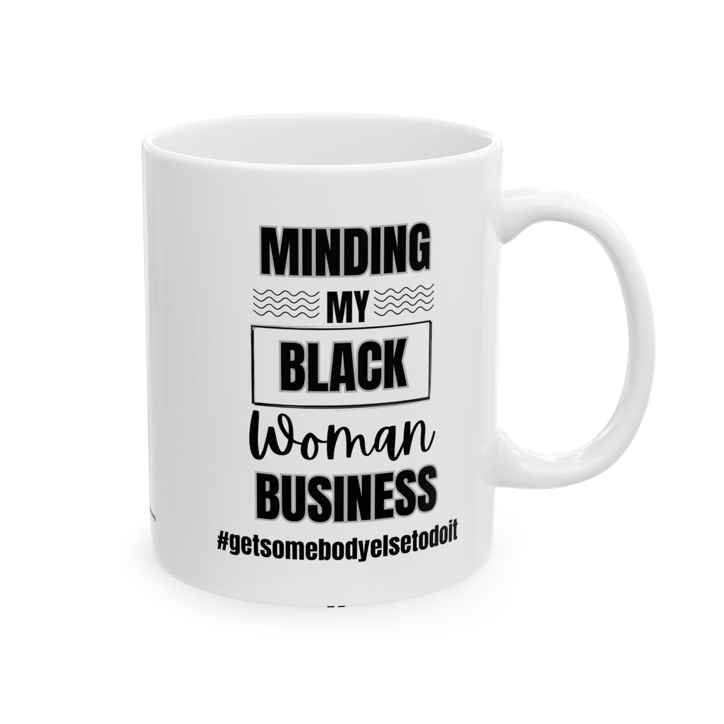 Minding My Black Woman Business #getsomebodyelsetodoit - White Ceramic Mug (11oz)