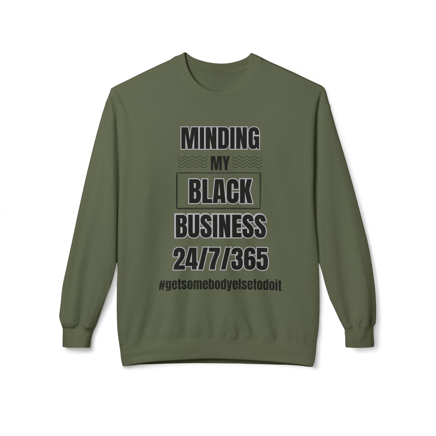 Minding My Black Business 24/7/365 Sweatshirt  - Unisex Midweight Softstyle Fleece Crewneck Sweatshirt - White, Grey, Military Green w/Black Letters