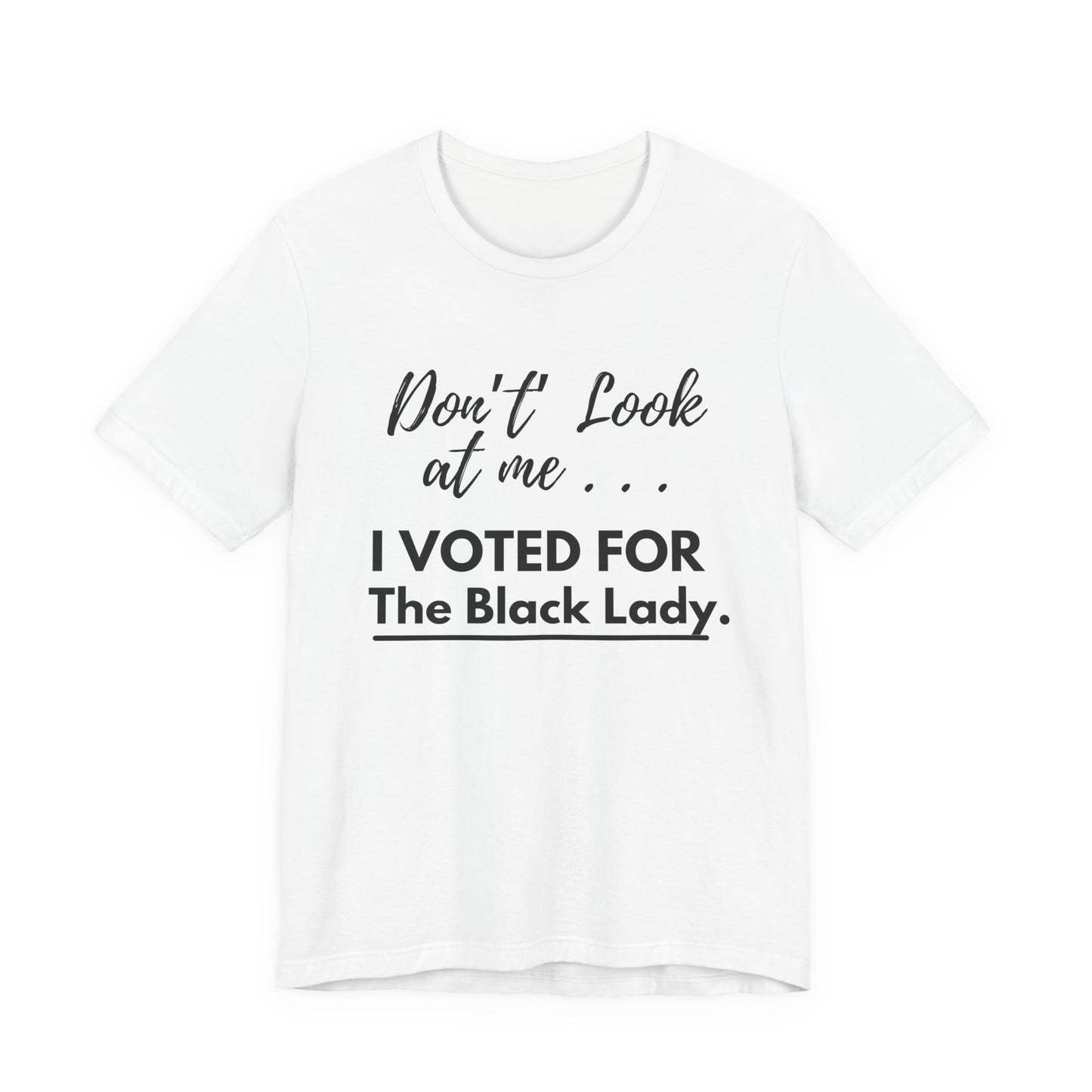 “DON’T LOOK AT ME… I VOTED FOR THE BLACK LADY” -  Unisex Jersey Short Sleeve Tee - White