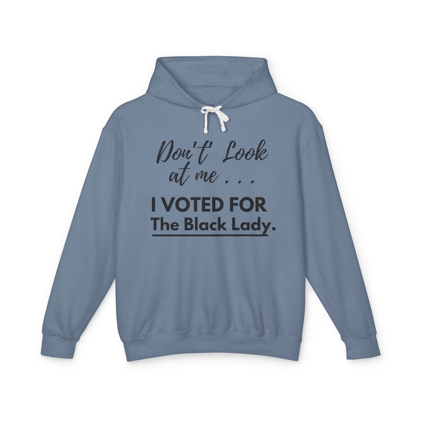 “DON’T LOOK AT ME… I VOTED FOR THE BLACK LADY” - Unisex Lightweight Hooded Sweatshirt - White, Grey, Blue Jean, Black Letters