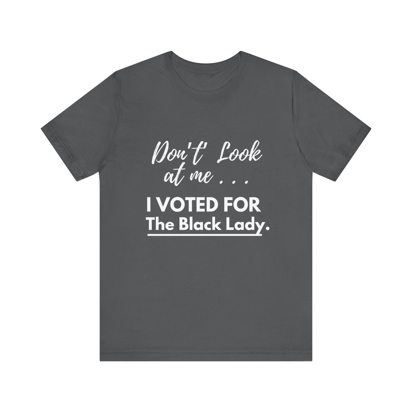 DON’T LOOK AT ME… I VOTED FOR THE BLACK LADY – UNISEX TEE - Unisex Jersey Short Sleeve Tee - Black, Gray and Red