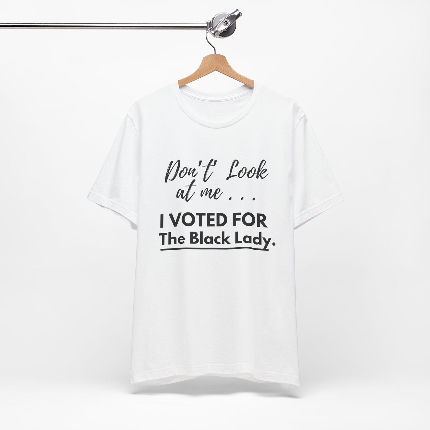 “DON’T LOOK AT ME… I VOTED FOR THE BLACK LADY” -  Unisex Jersey Short Sleeve Tee - White