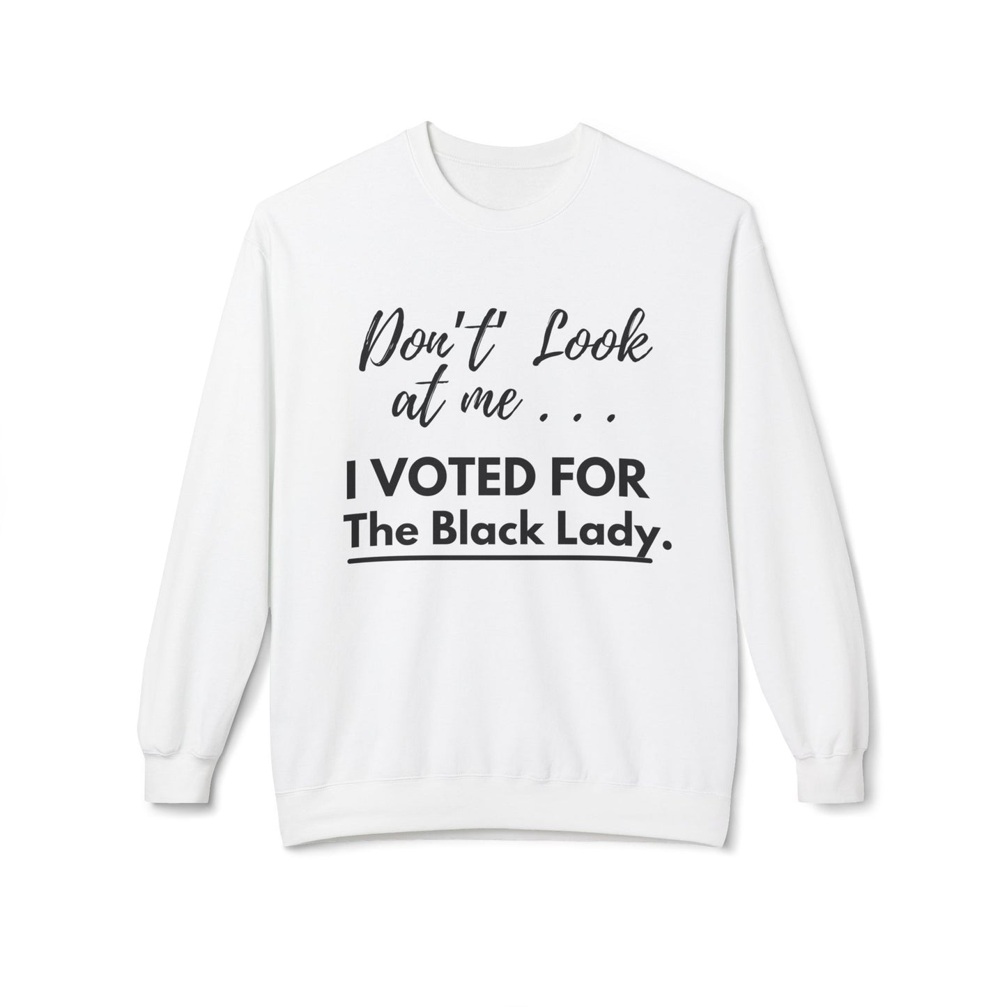 “DON’T LOOK AT ME… I VOTED FOR THE BLACK LADY” SWEATSHIRT  - Unisex Midweight Softstyle Fleece Crewneck Sweatshirt - White, Grey, Military Green w/Black Letters