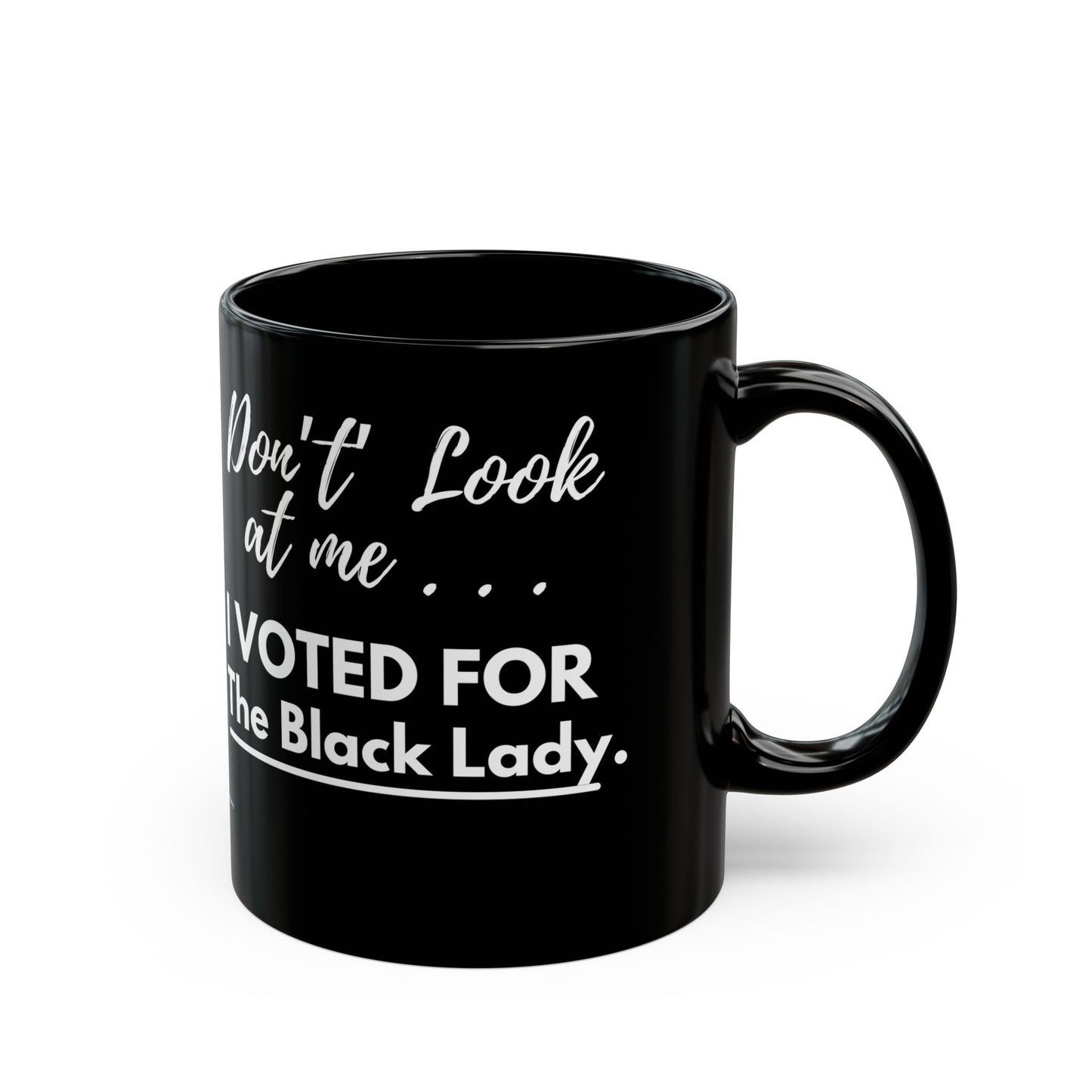DON’T LOOK AT ME… I VOTED FOR THE BLACK LADY Coffee Mug - Black Ceramic Mug - 11oz or 15oz
