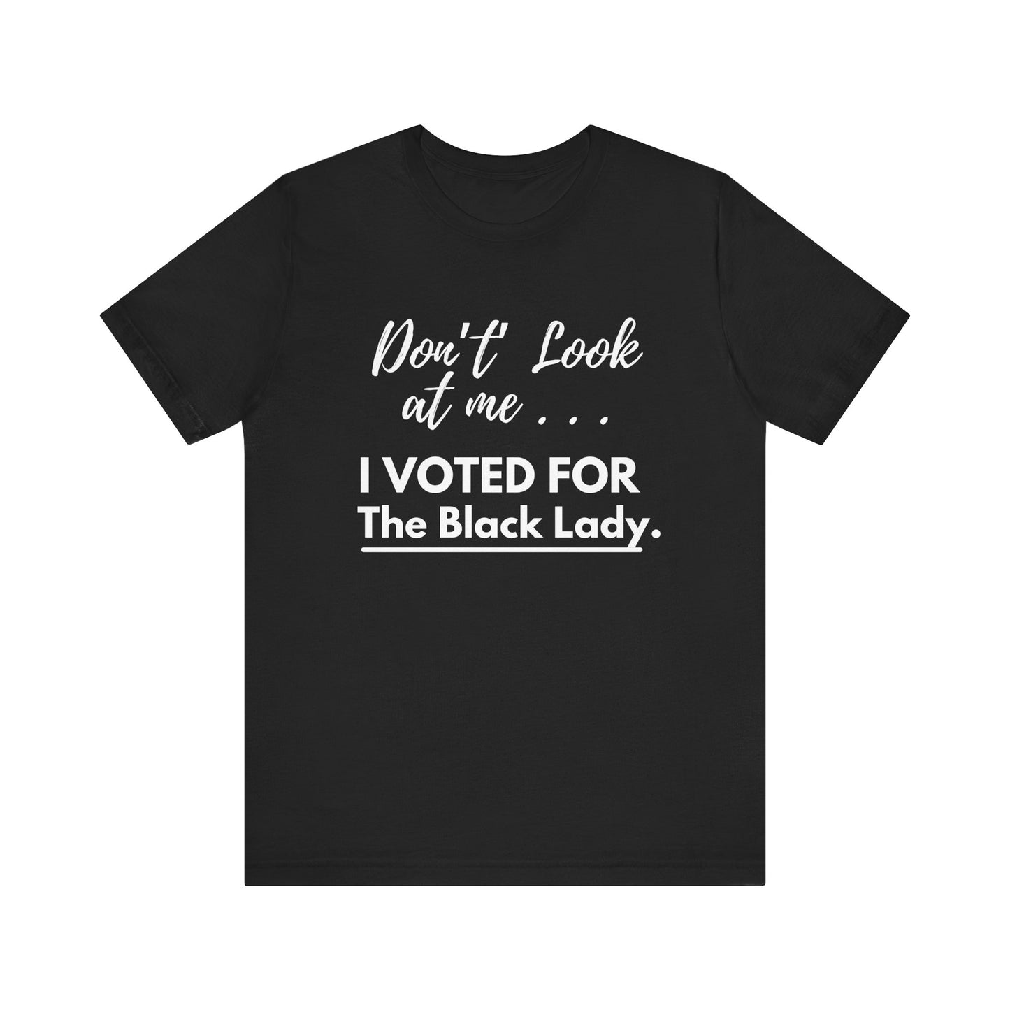 DON’T LOOK AT ME… I VOTED FOR THE BLACK LADY – UNISEX TEE - Unisex Jersey Short Sleeve Tee - Black, Gray and Red