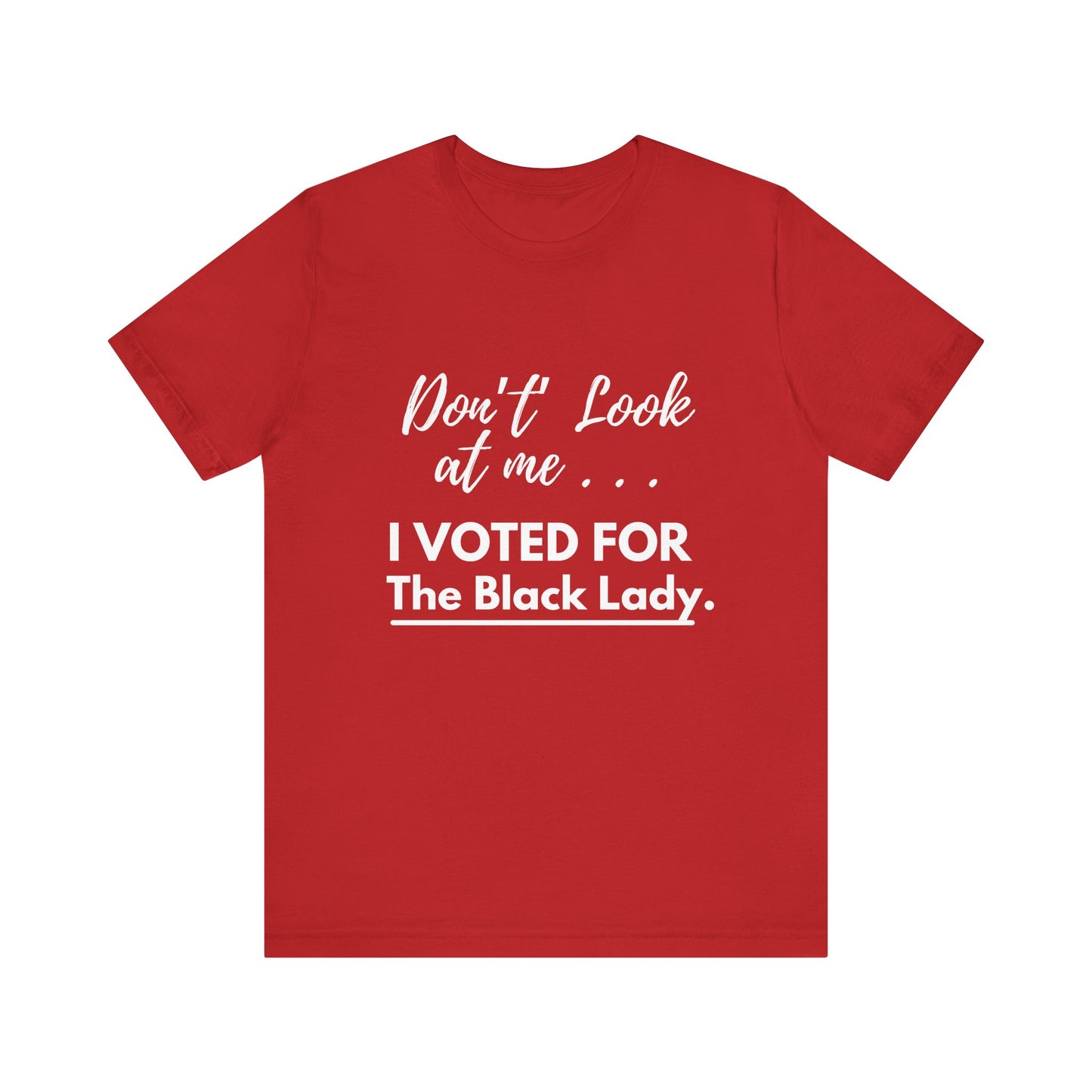 DON’T LOOK AT ME… I VOTED FOR THE BLACK LADY – UNISEX TEE - Unisex Jersey Short Sleeve Tee - Black, Gray and Red