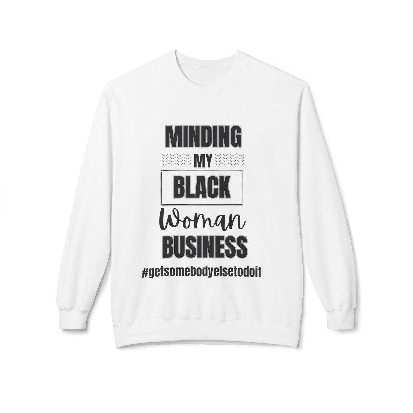 Minding My Black Woman Business #getsomebodyelsetodoit - Unisex Midweight Softstyle Fleece Crewneck Sweatshirt - Multiple Colors