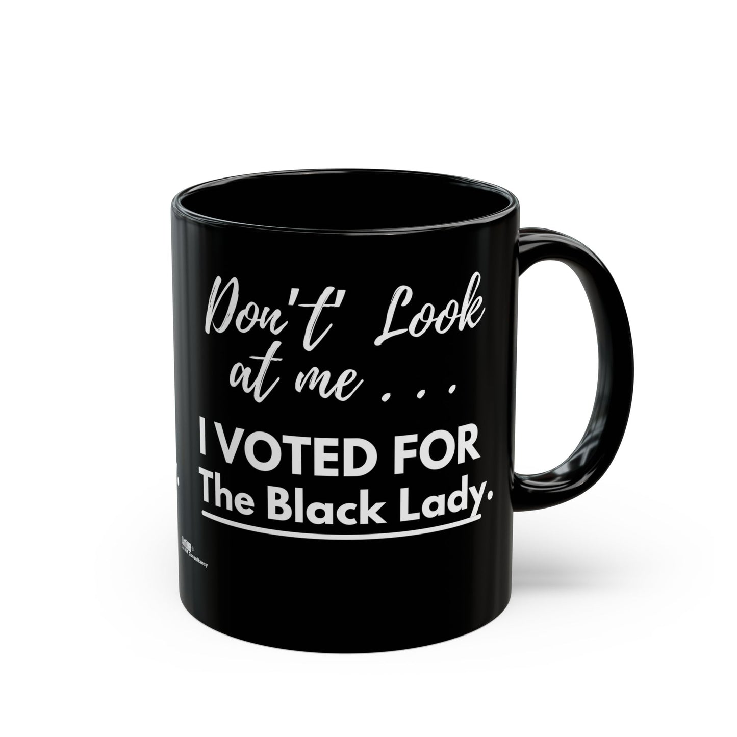 DON’T LOOK AT ME… I VOTED FOR THE BLACK LADY Coffee Mug - Black Ceramic Mug - 11oz or 15oz