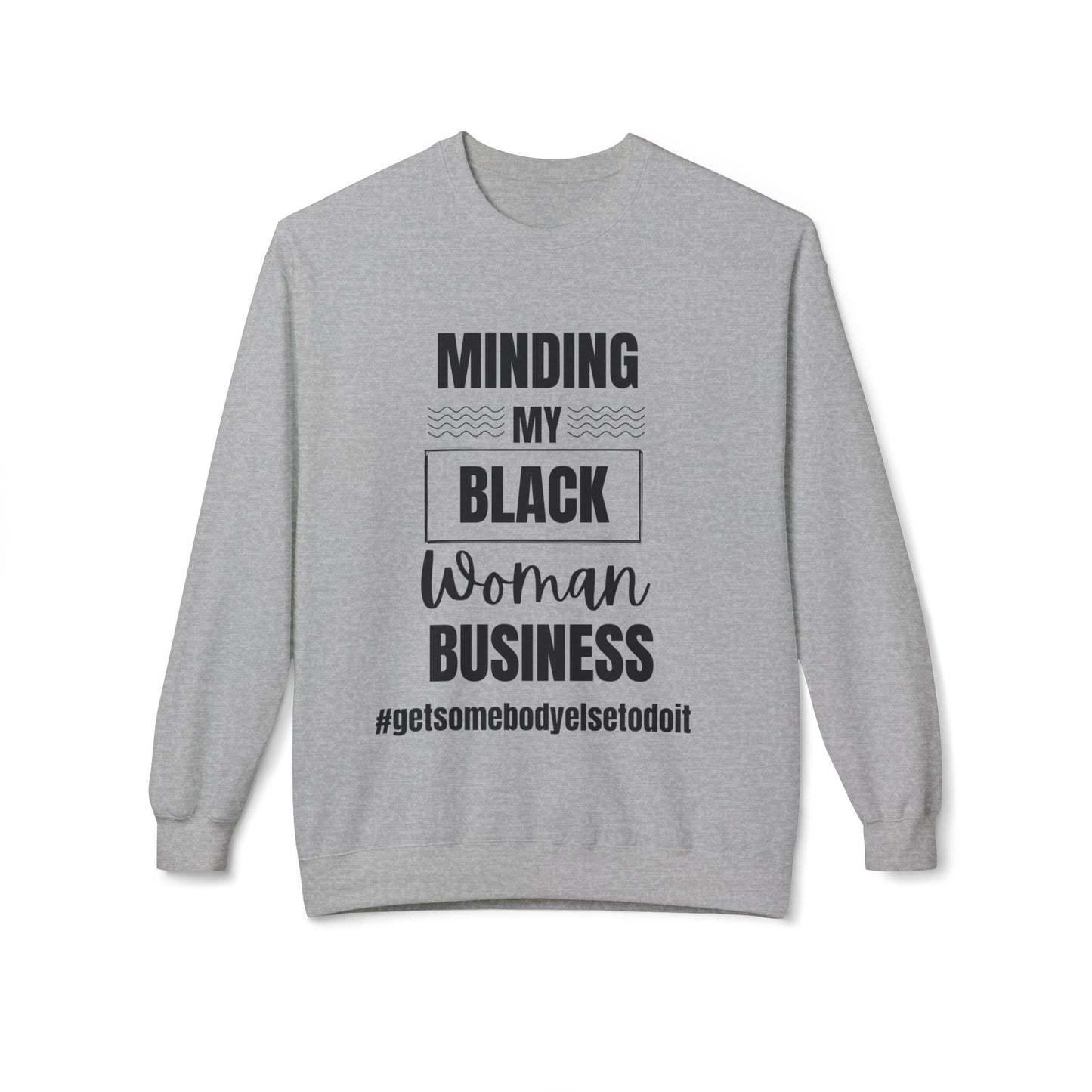 Minding My Black Woman Business #getsomebodyelsetodoit - Unisex Midweight Softstyle Fleece Crewneck Sweatshirt - Multiple Colors