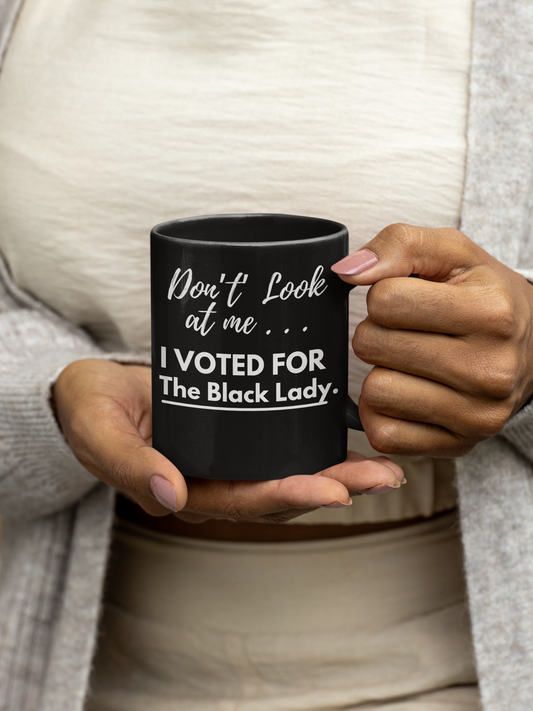 DON’T LOOK AT ME… I VOTED FOR THE BLACK LADY Coffee Mug - Black Ceramic Mug - 11oz or 15oz