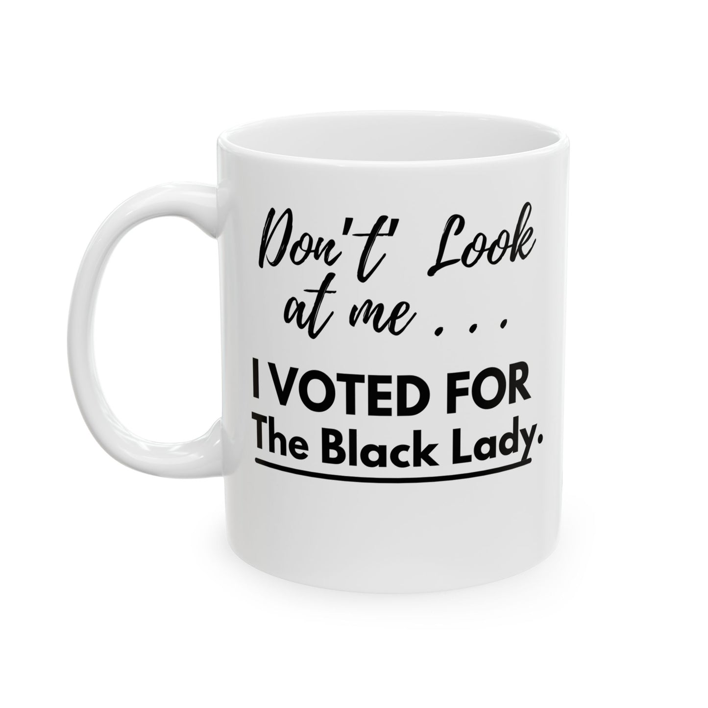“DON’T LOOK AT ME… I VOTED FOR THE BLACK LADY”Coffee Mug 11 oz, White/Black (11oz, 15oz)