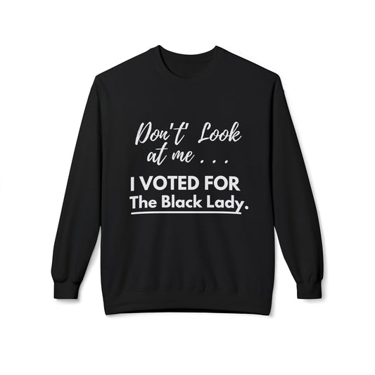 “DON’T LOOK AT ME… I VOTED FOR THE BLACK LADY” — Unisex Midweight Softstyle Fleece Crewneck Sweatshirt - Black, Charcoal, Red, Green