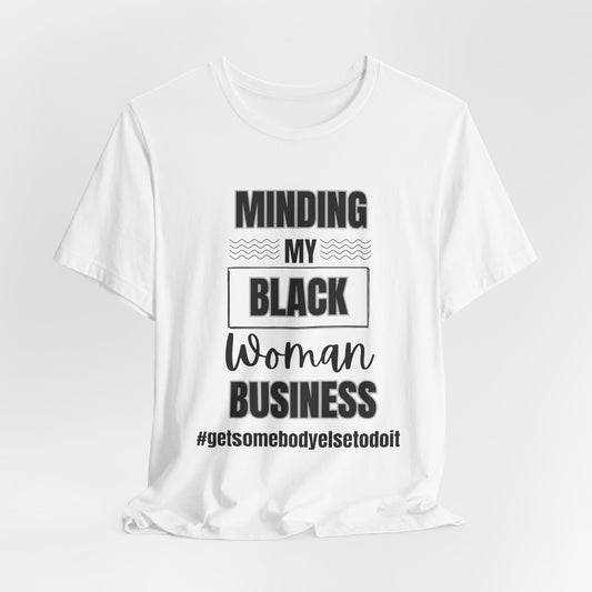 Minding My Black Woman Business #getsomebodyelsetodoit  -  Unisex Jersey Short Sleeve Tee - White