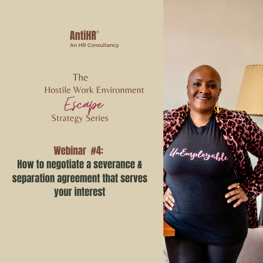 AntiHR Hostile Work Environment Escape Strategy Series Webinar 4 – How to Negotiate a Severance Separation Agreement that Serves Your Interest