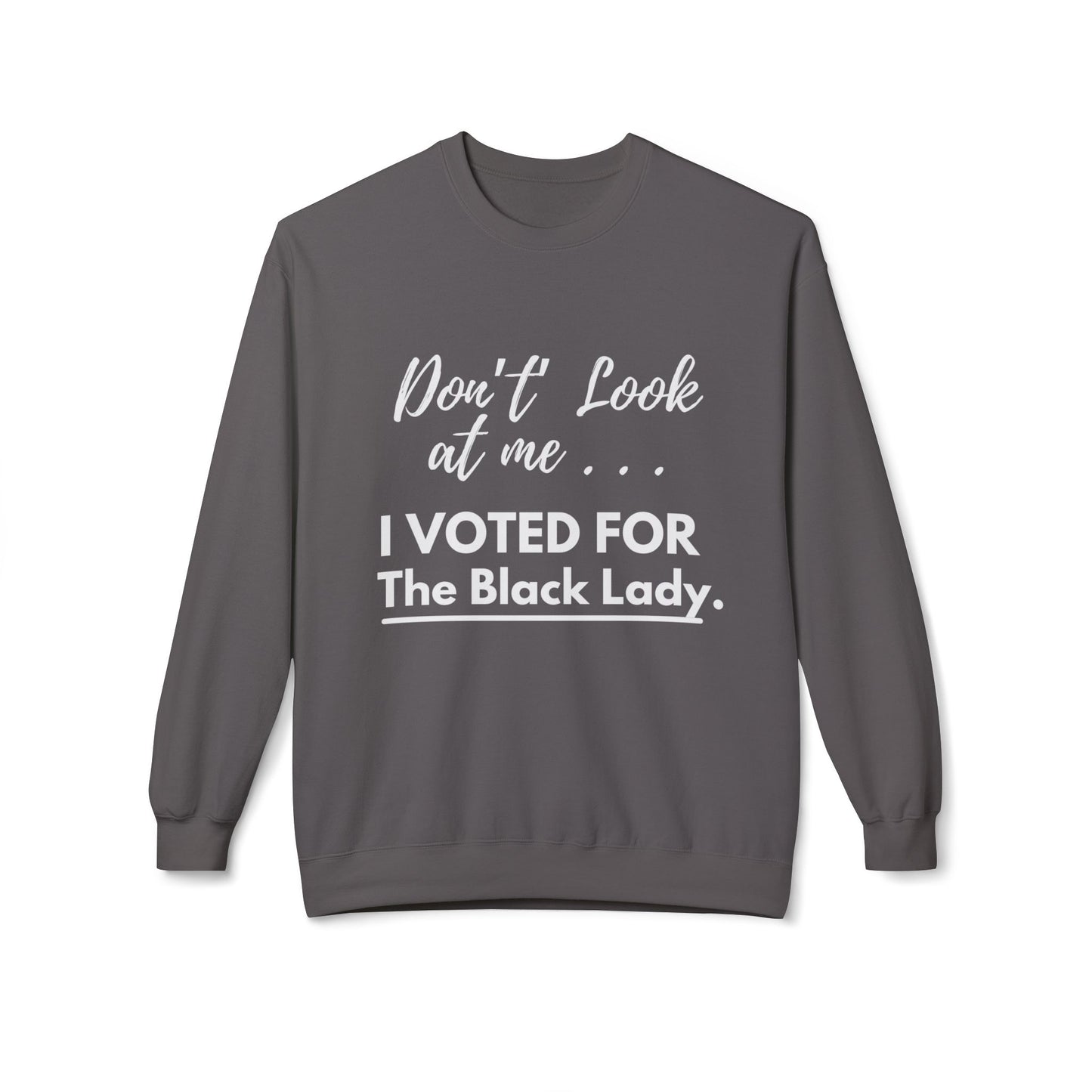 “DON’T LOOK AT ME… I VOTED FOR THE BLACK LADY” — Unisex Midweight Softstyle Fleece Crewneck Sweatshirt - Black, Charcoal, Red, Green