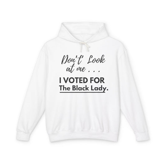 “DON’T LOOK AT ME… I VOTED FOR THE BLACK LADY” - Unisex Lightweight Hooded Sweatshirt - White, Grey, Blue Jean, Black Letters
