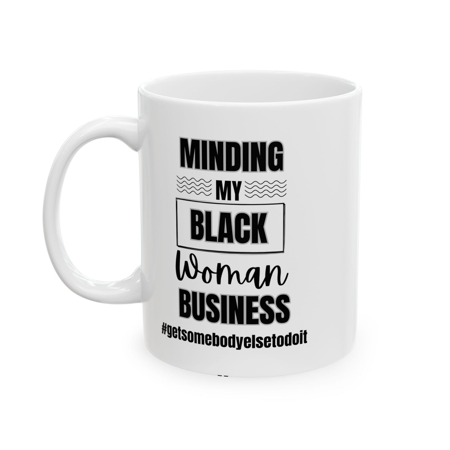 Minding My Black Woman Business #getsomebodyelsetodoit - White Ceramic Mug (11oz)