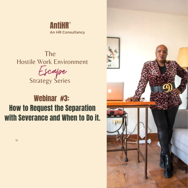AntiHR Hostile Work Environment Escape Strategy Series Webinar 3 – How to Request the Separation with Severance and When to Do it