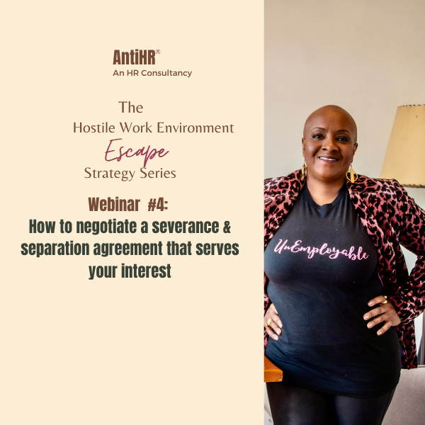 AntiHR Hostile Work Environment Escape Strategy Series Webinar 4 – How to Negotiate a Severance Separation Agreement that Serves Your Interest